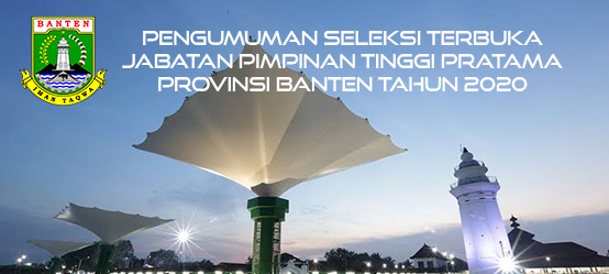 PENGUMUMAN SELEKSI TERBUKA JABATAN PIMPINAN TINGGI PRATAMA PROVINSI BANTEN TAHUN 2020